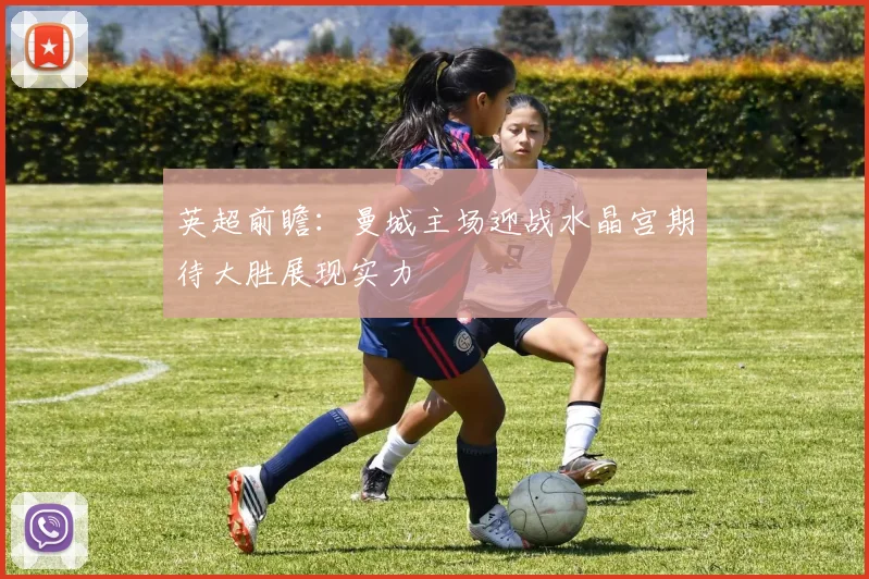 英超前瞻：曼城主场迎战水晶宫期待大胜展现实力