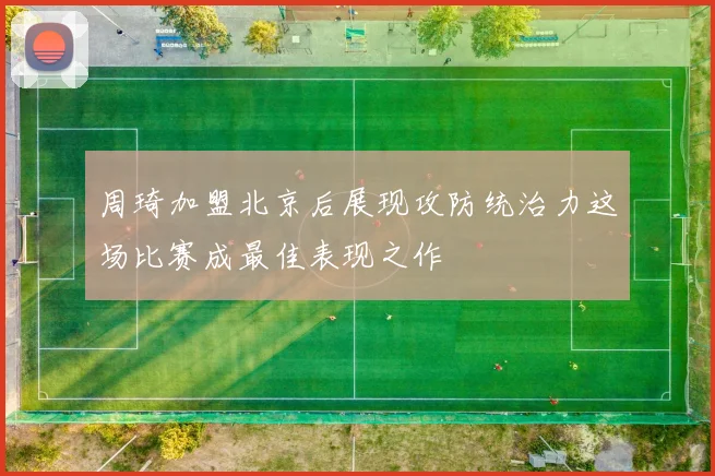 周琦加盟北京后展现攻防统治力这场比赛成最佳表现之作