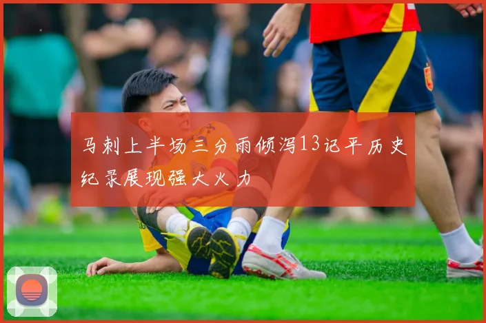 马刺上半场三分雨倾泻13记平历史纪录展现强大火力