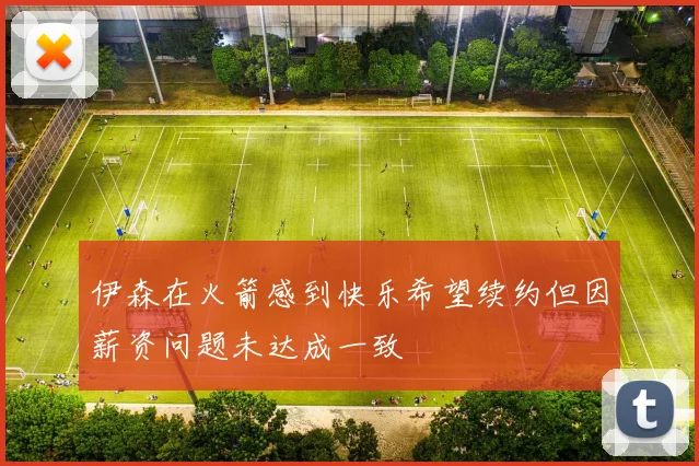 伊森在火箭感到快乐希望续约但因薪资问题未达成一致